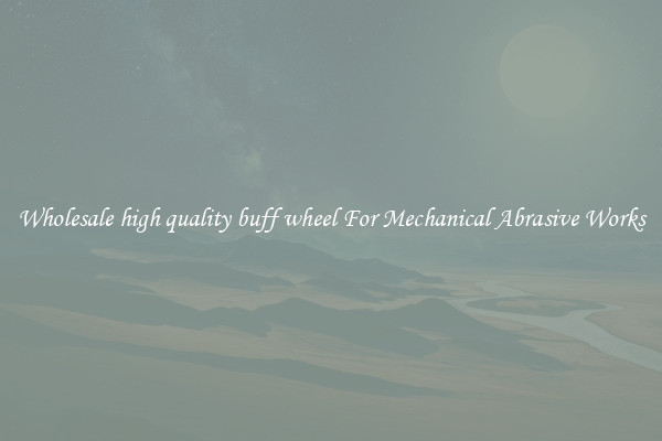 Wholesale high quality buff wheel For Mechanical Abrasive Works