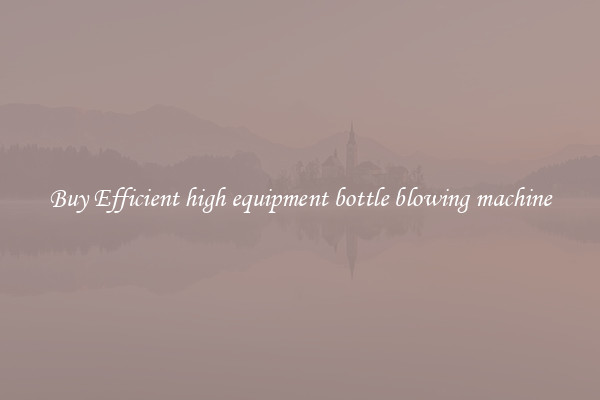 Buy Efficient high equipment bottle blowing machine