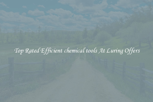 Top Rated Efficient chemical tools At Luring Offers
