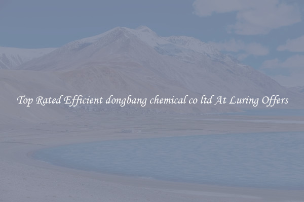 Top Rated Efficient dongbang chemical co ltd At Luring Offers