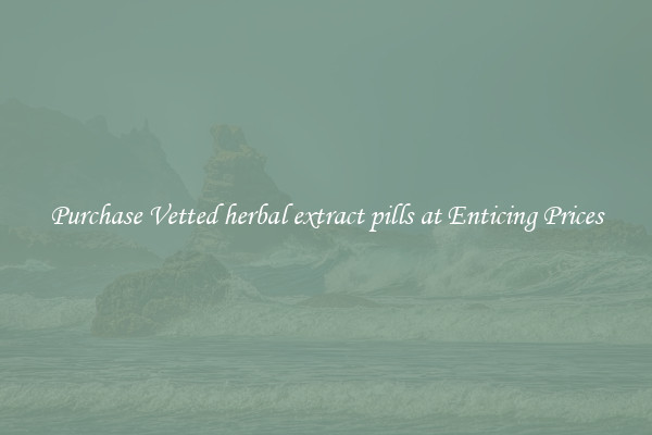 Purchase Vetted herbal extract pills at Enticing Prices