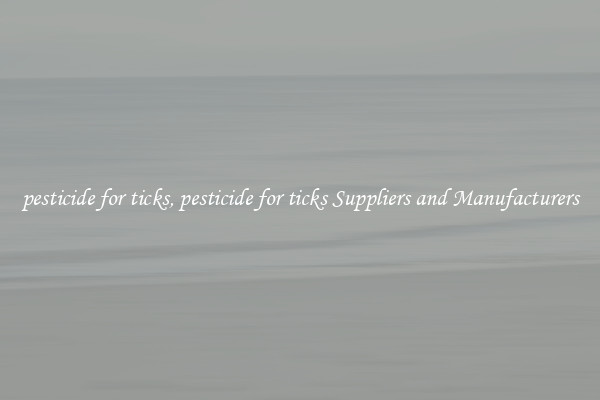 pesticide for ticks, pesticide for ticks Suppliers and Manufacturers