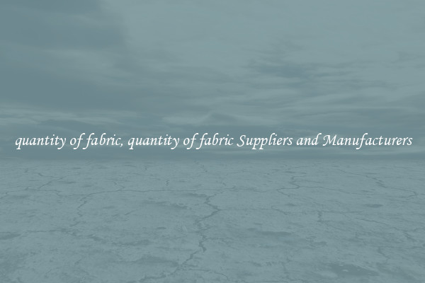 quantity of fabric, quantity of fabric Suppliers and Manufacturers