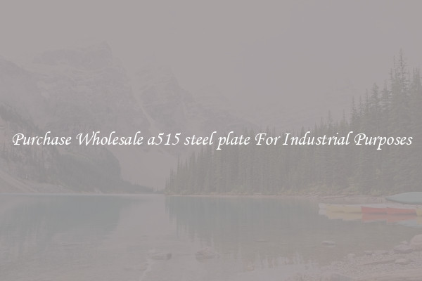 Purchase Wholesale a515 steel plate For Industrial Purposes
