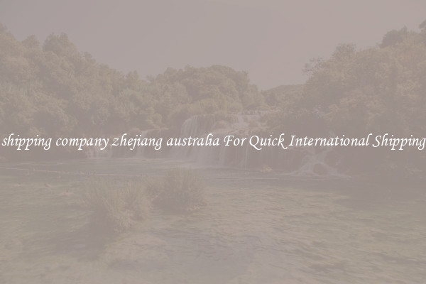 shipping company zhejiang australia For Quick International Shipping
