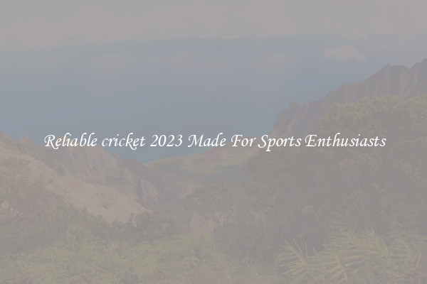 Reliable cricket 2023 Made For Sports Enthusiasts