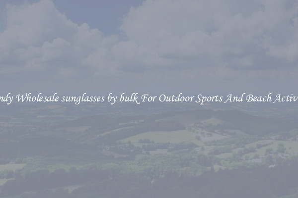 Trendy Wholesale sunglasses by bulk For Outdoor Sports And Beach Activities