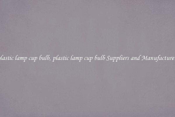 plastic lamp cup bulb, plastic lamp cup bulb Suppliers and Manufacturers
