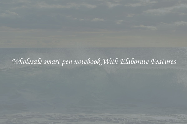 Wholesale smart pen notebook With Elaborate Features