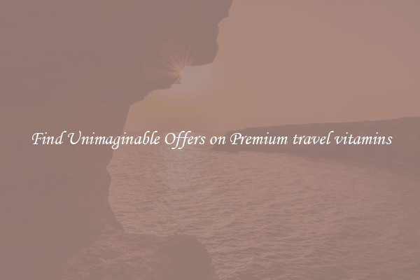 Find Unimaginable Offers on Premium travel vitamins