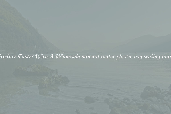 Produce Faster With A Wholesale mineral water plastic bag sealing plant
