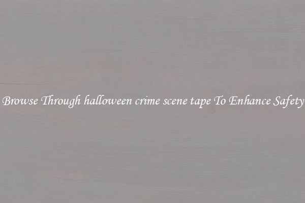 Browse Through halloween crime scene tape To Enhance Safety