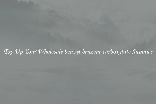 Top Up Your Wholesale benzyl benzene carboxylate Supplies