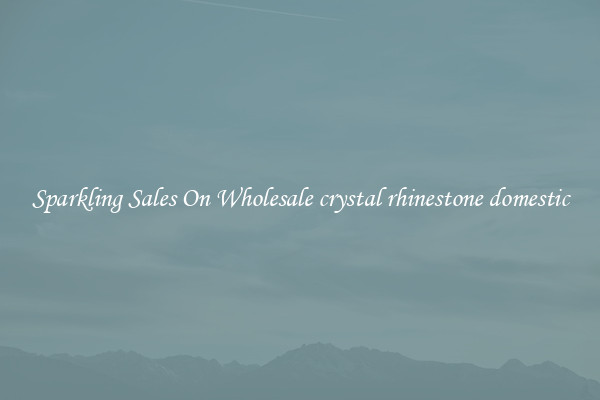 Sparkling Sales On Wholesale crystal rhinestone domestic