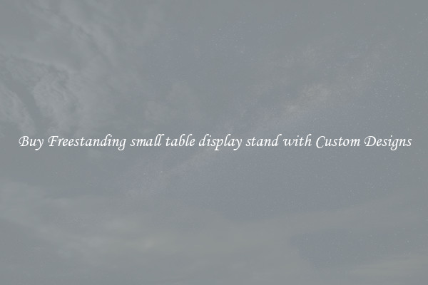 Buy Freestanding small table display stand with Custom Designs