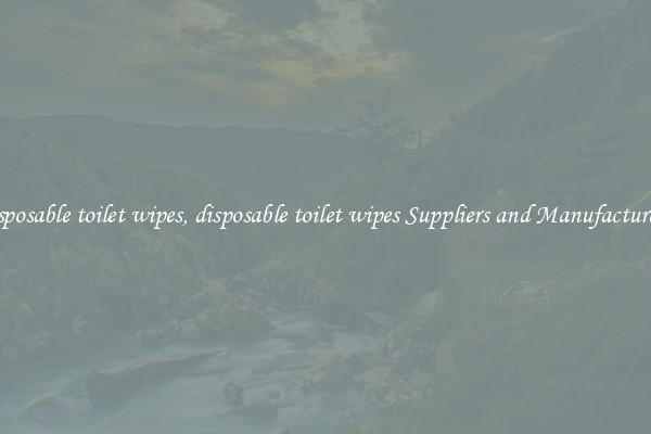 disposable toilet wipes, disposable toilet wipes Suppliers and Manufacturers