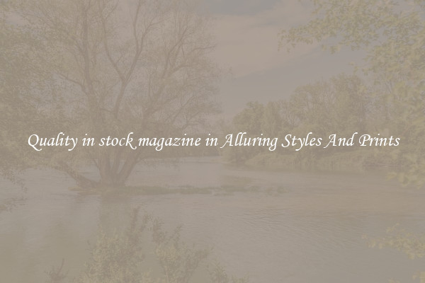 Quality in stock magazine in Alluring Styles And Prints