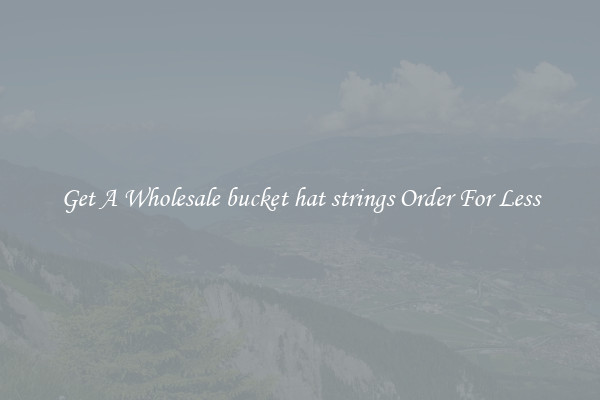 Get A Wholesale bucket hat strings Order For Less