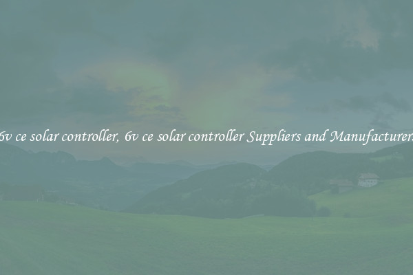 6v ce solar controller, 6v ce solar controller Suppliers and Manufacturers