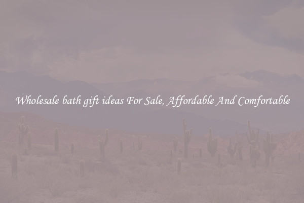 Wholesale bath gift ideas For Sale, Affordable And Comfortable