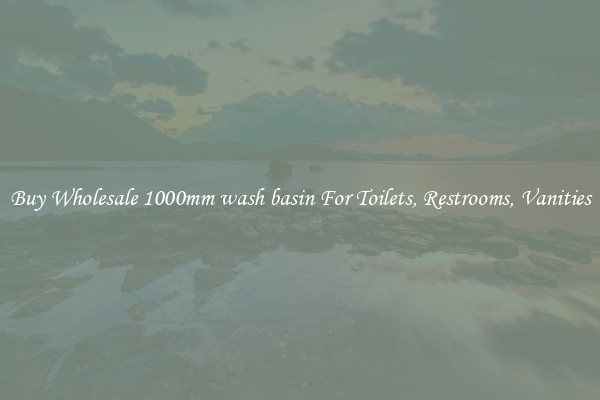 Buy Wholesale 1000mm wash basin For Toilets, Restrooms, Vanities