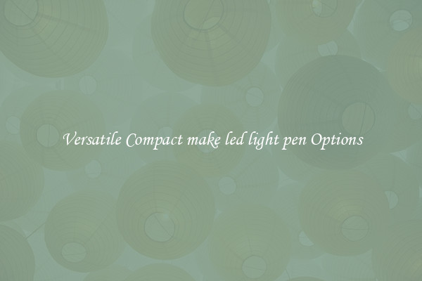 Versatile Compact make led light pen Options