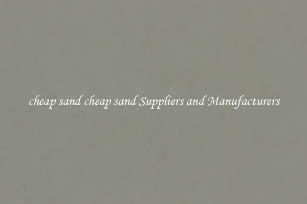 cheap sand cheap sand Suppliers and Manufacturers