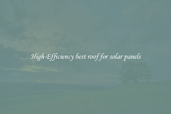 High-Efficiency best roof for solar panels