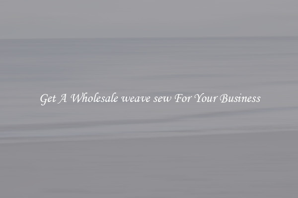 Get A Wholesale weave sew For Your Business