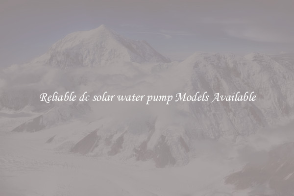 Reliable dc solar water pump Models Available