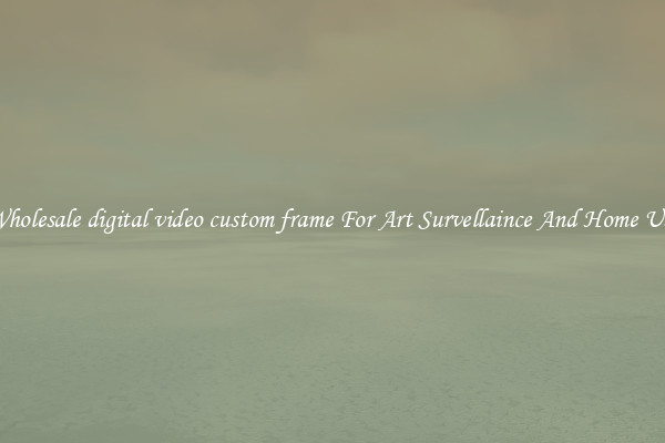 Wholesale digital video custom frame For Art Survellaince And Home Use