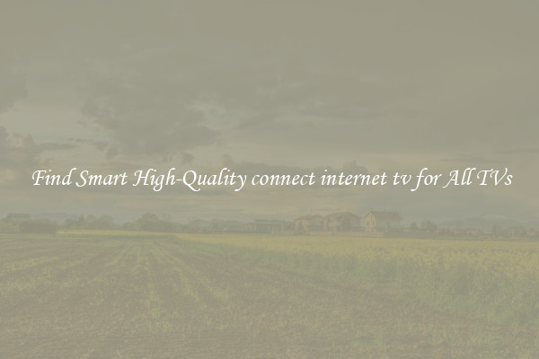 Find Smart High-Quality connect internet tv for All TVs