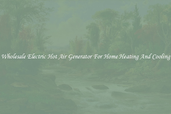 Wholesale Electric Hot Air Generator For Home Heating And Cooling