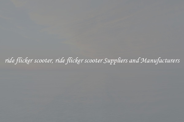 ride flicker scooter, ride flicker scooter Suppliers and Manufacturers