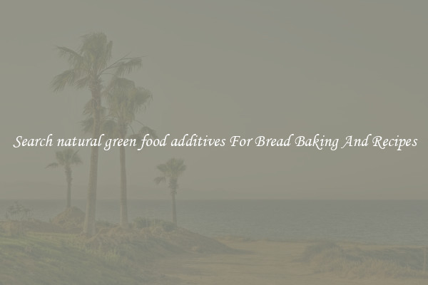 Search natural green food additives For Bread Baking And Recipes