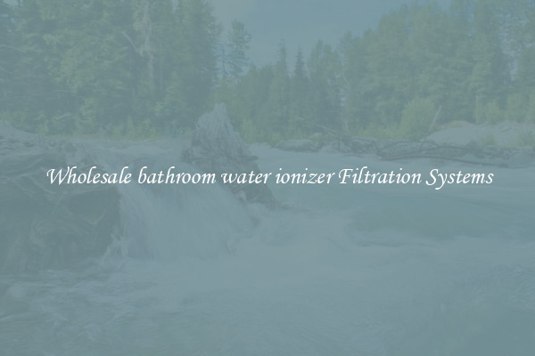 Wholesale bathroom water ionizer Filtration Systems