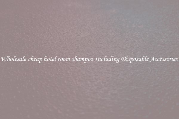 Wholesale cheap hotel room shampoo Including Disposable Accessories 