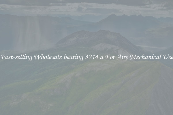 Fast-selling Wholesale bearing 3214 a For Any Mechanical Use