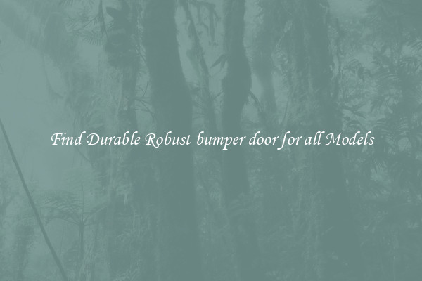 Find Durable Robust bumper door for all Models