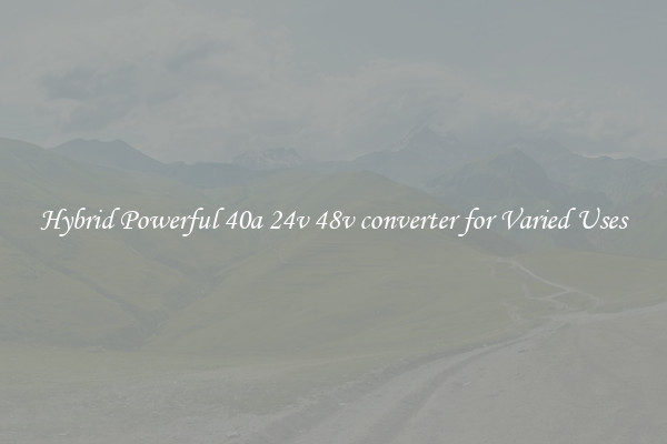 Hybrid Powerful 40a 24v 48v converter for Varied Uses