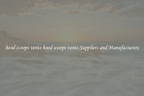 hood scoops vents hood scoops vents Suppliers and Manufacturers