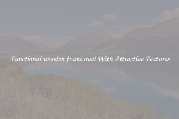 Functional wooden frame oval With Attractive Features
