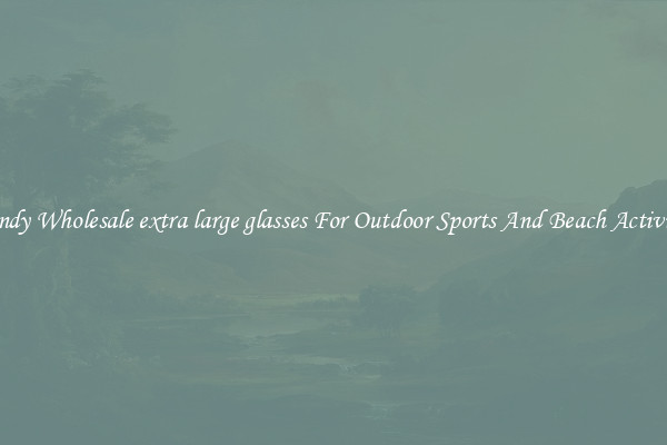Trendy Wholesale extra large glasses For Outdoor Sports And Beach Activities
