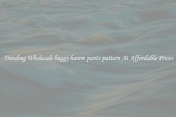 Trending Wholesale baggy harem pants pattern At Affordable Prices