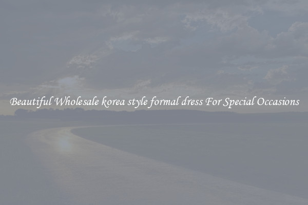 Beautiful Wholesale korea style formal dress For Special Occasions