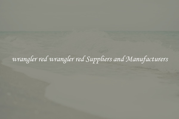 wrangler red wrangler red Suppliers and Manufacturers