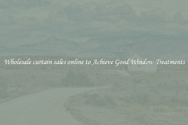 Wholesale curtain sales online to Achieve Good Window Treatments