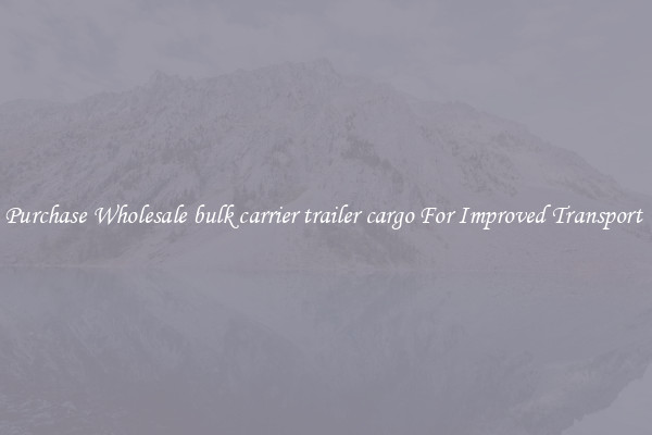 Purchase Wholesale bulk carrier trailer cargo For Improved Transport 