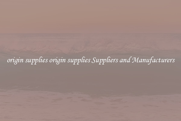 origin supplies origin supplies Suppliers and Manufacturers