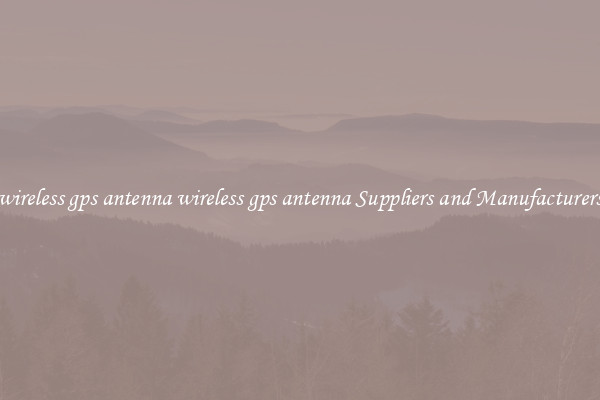 wireless gps antenna wireless gps antenna Suppliers and Manufacturers